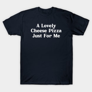 A Lovely Cheese Pizza Just For Me T-Shirt